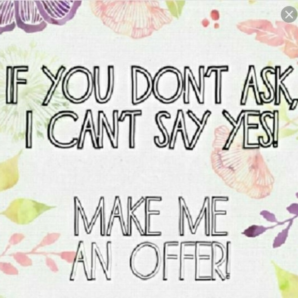 If you don't ask, I can't say yes!  Make an offer!